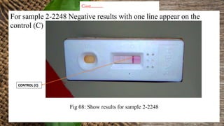 For sample 2-2248 Negative results with one line appear on the
control (C)
Fig 08: Show results for sample 2-2248
Cont…………
CONTROL (C)
 