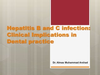 Hepatitis B and C infection:
Clinical Implications in
Dental practice
Dr. Almas Muhammad Arshad
 