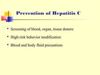 Prevention of Hepatitis C
 Screening of blood, organ, tissue donors
 High-risk behavior modification
 Blood and body fluid precautions

 