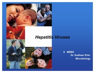 Hepatitis Viruses
II MBBS
Dr. Sudheer Kher
Microbiology
 
