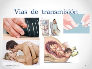 Vias de transmisión
IRMA ILLESCAS
 