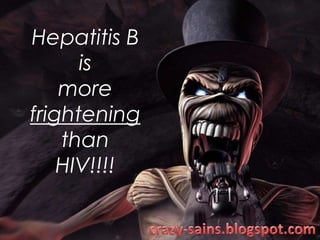 Hepatitis Bis morefrighteningthanHIV!!!! crazy-sains.blogspot.com 