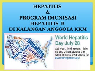 1
HEPATITIS
&
PROGRAM IMUNISASI
HEPATITIS B
DI KALANGAN ANGGOTA KKM
 