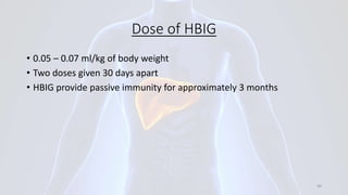 Dose of HBIG
• 0.05 – 0.07 ml/kg of body weight
• Two doses given 30 days apart
• HBIG provide passive immunity for approximately 3 months
49
 