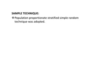 SAMPLE TECHNIQUE:
  Population proportionate stratified simple random
  technique was adopted.
 