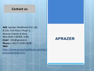 Contact us
Add: Aprazer Healthcare Pvt. Ltd.
B-224, First Floor, Phase-1,
Naraina Industrial Area,
New Delhi-110028, India
Email : info@aprazer.in
Phone: (+91) 77-9295-9295
Web:
https://www.aprazerhealthcare.com/ahc/
product/entekor-0-5/
 