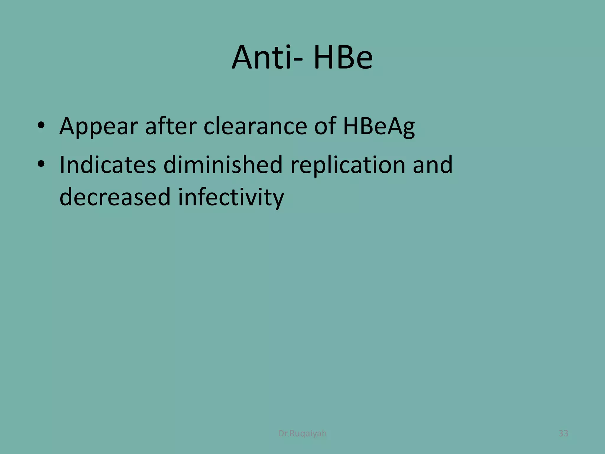 Anti- HBe
• Appear after clearance of HBeAg
• Indicates diminished replication and
decreased infectivity
33Dr.Ruqaiyah
 
