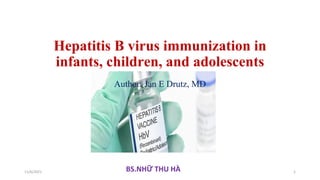 Hepatitis B virus immunization in
infants, children, and adolescents
Author: Jan E Drutz, MD
BS.NHỮ THU HÀ
11/6/2021 1
 