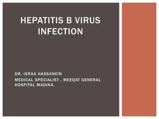 DR. ISRAA HASSANEIN
MEDICAL SPECIALIST , MEEQAT GENERAL
HOSPITAL MADINA,
HEPATITIS B VIRUS
INFECTION
 