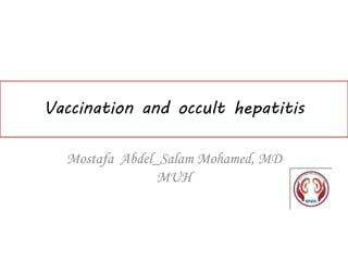 Vaccination and occult hepatitis
Mostafa Abdel_Salam Mohamed, MD
MUH
 