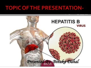 HEPATITIS BVIRUS
Presented By- Binuka Dahal
 