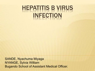 HEPATITIS B VIRUS
INFECTION
SANDE, Nyachuma Miyaga
NYANGE, Sylvia William
Bugando School of Assistant Medical Officer.
 