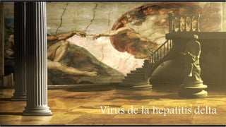  Inflamación del tejido funcional
del hígado
HEPATITIS
Villalobos
Virus de la hepatitis delta
 