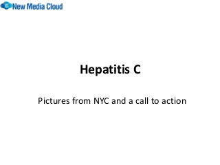 Hepatitis C
Pictures from NYC and a call to action
 