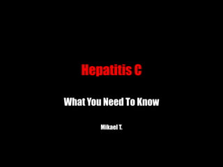 Hepatitis C

What You Need To Know

        Mikael T.
 