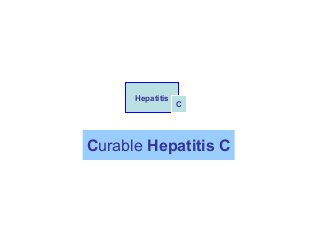 Hepatitis

C

Curable Hepatitis C

 