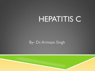 HEPATITIS C
By- Dr.Armaan Singh
 