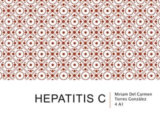 HEPATITIS C
Miriam Del Carmen
Torres González
4 A1
 