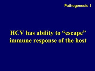 HCV has ability to “escape”
immune response of the host
Pathogenesis 1
 