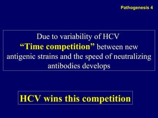 Due to variability of HCV
“Time competition” between new
antigenic strains and the speed of neutralizing
antibodies develops
Due to variability of HCV
“Time competition” between new
antigenic strains and the speed of neutralizing
antibodies develops
HCV wins this competitionHCV wins this competition
Pathogenesis 4
 