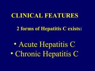 CLINICAL FEATURES
2 forms of Hepatitis C exists:
• Acute Hepatitis C
• Chronic Hepatitis C
 