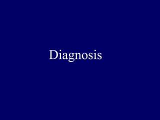 Diagnosis
 