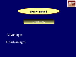 Invasive methodInvasive methodInvasive methodInvasive method
Liver biopsyLiver biopsy
Advantages
Disadvantages
 