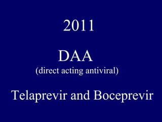 2011
DAA
(direct acting antiviral)
Telaprevir and Boceprevir
 