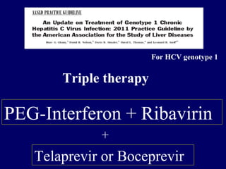 Triple therapy
PEG-Interferon + Ribavirin
Telaprevir or Boceprevir
+
For HCV genotype 1
 