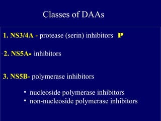Classes of DAAs
1. NS3/4A - protease (serin) inhibitors P
3. NS5B- polymerase inhibitors
2. NS5A- inhibitors
• nucleoside polymerase inhibitors
• non-nucleoside polymerase inhibitors
.
 