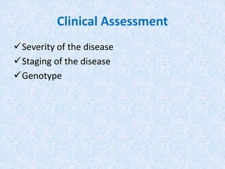 Clinical Assessment
Severity of the disease
Staging of the disease
Genotype
 