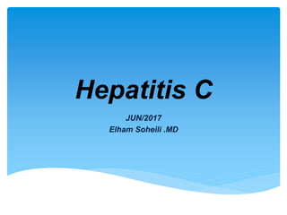 Hepatitis C
JUN/2017
Elham Soheili .MD
 