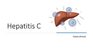 Hepatitis C
Casos clínicos
 