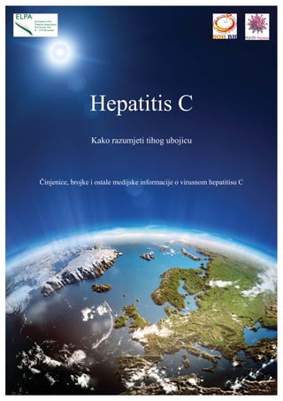 1
Hepatitis C
Kako razumjeti tihog ubojicu
Činjenice, brojke i ostale medijske informacije o virusnom hepatitisu C
 