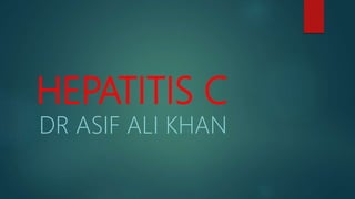 HEPATITIS C
DR ASIF ALI KHAN
 