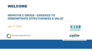 WELCOME
HEPATITIS C DRUGS - EVIDENCE TO
DEMONSTRATE EFFECTIVENESS & VALUE
July 7th, 2014
 