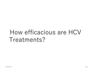 How efficacious are HCV
Treatments?
6/9/2022 106
 