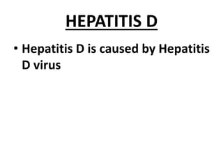 HEPATITIS D
• Hepatitis D is caused by Hepatitis
D virus
 