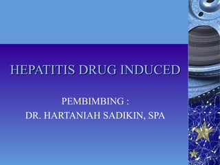 HEPATITIS DRUG INDUCED

        PEMBIMBING :
 DR. HARTANIAH SADIKIN, SPA
 