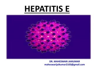 HEPATITIS E
DR. MAHESWARI JAIKUMAR
maheswarijaikumar2103@gmail.com
 