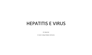 HEPATITIS E VIRUS
BY- SANJU SAH
St. Xavier’s college, Maitighar, Kathmandu
 