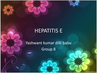 HEPATITIS E
Yashwant kumar dilli babu
       Group 8
 