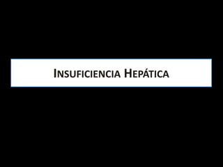 INSUFICIENCIA HEPÁTICA
 