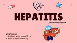 HEPATITIS
Universitarios:
• Paniagua Vedia Massiel Rocio.
• Pinto Aceituno Wilson Edy.
GASTROENTEROLOGÍA
 