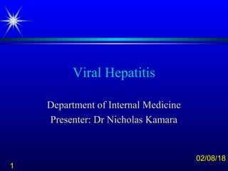 11
02/08/1802/08/18
Viral Hepatitis
Department of Internal MedicineDepartment of Internal Medicine
Presenter: Dr Nicholas KamaraPresenter: Dr Nicholas Kamara
 