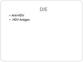 D/E
 Anti-HDV
 HDV Antigen.
 