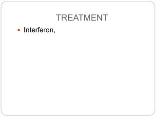 TREATMENT
 Interferon,
 