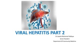 VIRAL HEPATITIS PART 2
Dr Jazeela Mohamed Siddique
Senior Resident
Department Of Community Medicine
 