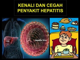 KENALI DAN CEGAH
PENYAKIT HEPATITIS
 