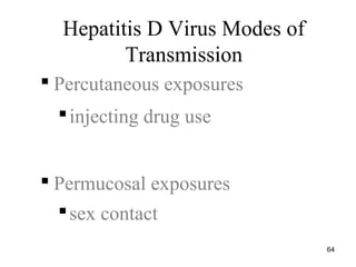 64
 Percutaneous exposures
injecting drug use
 Permucosal exposures
sex contact
Hepatitis D Virus Modes of
Transmission
 